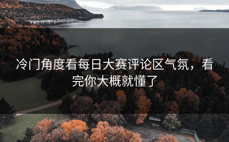 冷门角度看每日大赛评论区气氛，看完你大概就懂了