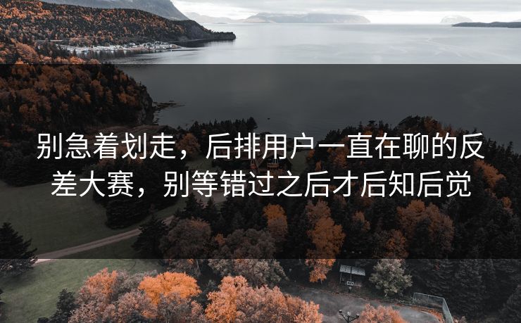 别急着划走，后排用户一直在聊的反差大赛，别等错过之后才后知后觉